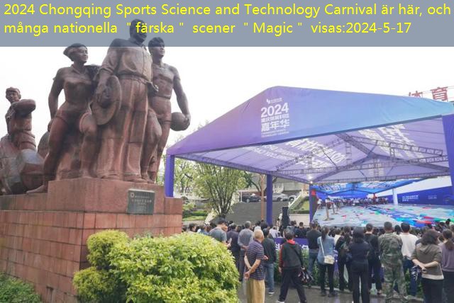 2024 Chongqing Sports Science and Technology Carnival är här, och många nationella ＂färska＂ scener ＂Magic＂ visas