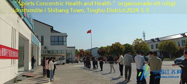 ＂Sports Concentric Health and Health＂ organiserade ett roligt idrottsmöte i Shibang Town, Tinghu District